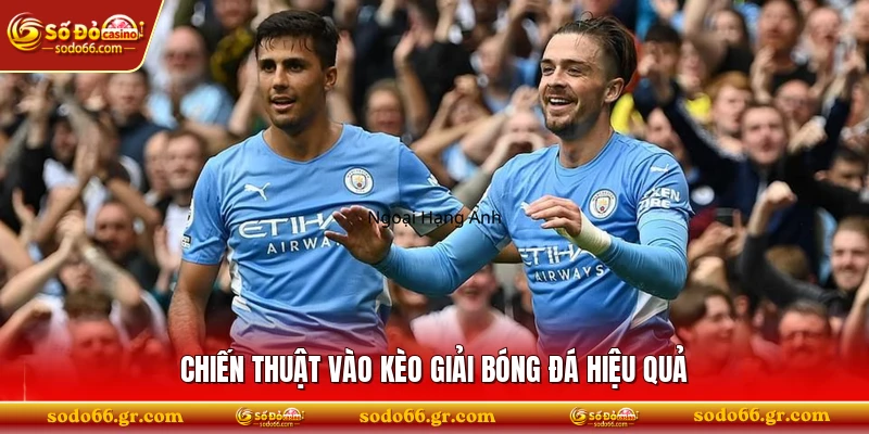 Chiến thuật vào kèo giải bóng đá hiệu quả