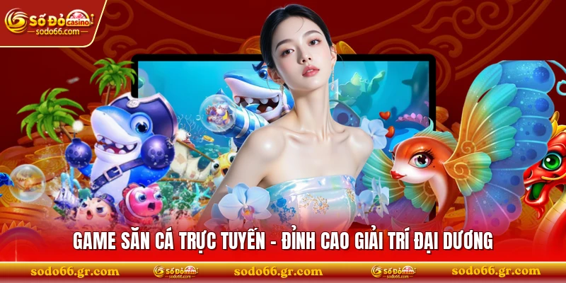 Game Săn Cá Trực Tuyến