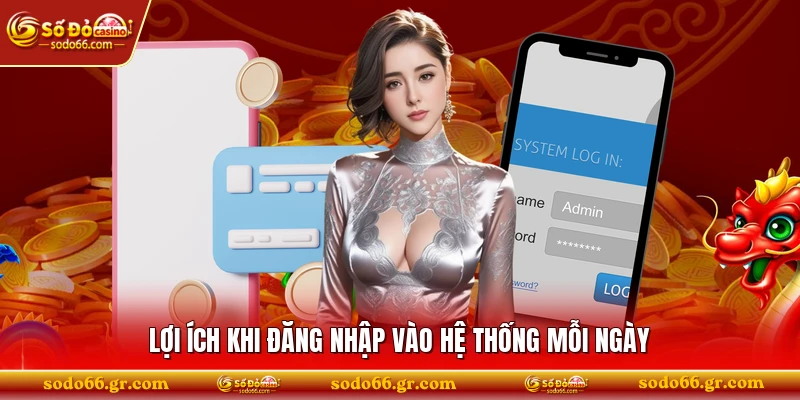 Lợi ích khi đăng nhập vào hệ thống mỗi ngày 