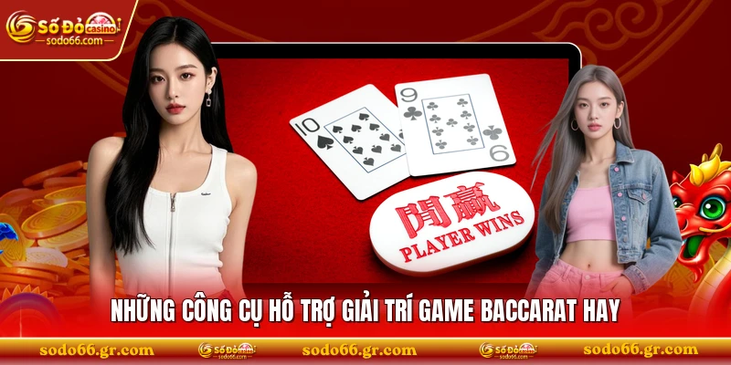 Những công cụ hỗ trợ giải trí game baccarat hay 