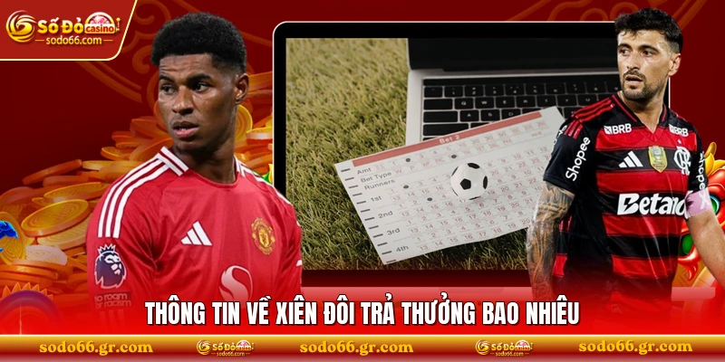 Thông tin về xiên đôi trả thưởng bao nhiêu