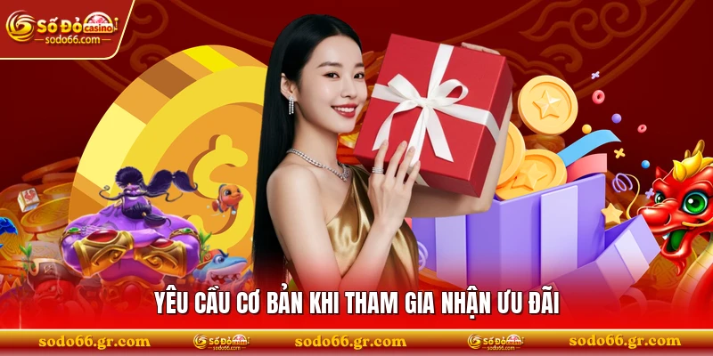 Yêu cầu cơ bản khi tham gia nhận ưu đãi 